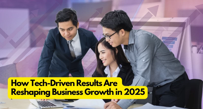 How Tech Driven Results Are Reshaping Business Growth In 2025 Digital